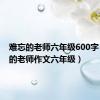 难忘的老师六年级600字（难忘的老师作文六年级）