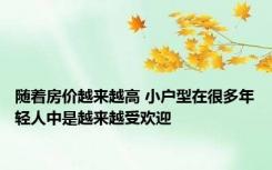 随着房价越来越高 小户型在很多年轻人中是越来越受欢迎