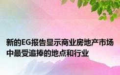 新的EG报告显示商业房地产市场中最受追捧的地点和行业