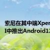 索尼在其中端Xperia10II中推出Android12