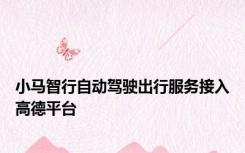 小马智行自动驾驶出行服务接入高德平台
