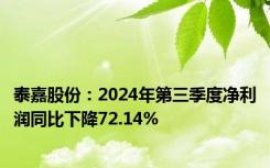 泰嘉股份：2024年第三季度净利润同比下降72.14%