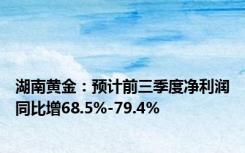 湖南黄金：预计前三季度净利润同比增68.5%-79.4%