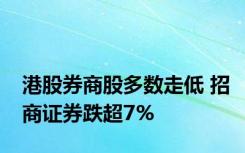 港股券商股多数走低 招商证券跌超7%