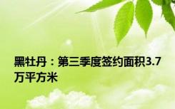 黑牡丹：第三季度签约面积3.7万平方米