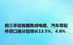 前三季度我国集成电路、汽车零配件进口值分别增长13.5%、4.6%