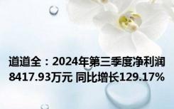 道道全：2024年第三季度净利润8417.93万元 同比增长129.17%