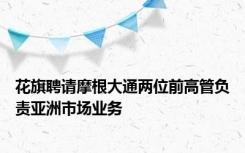 花旗聘请摩根大通两位前高管负责亚洲市场业务