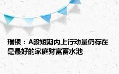瑞银：A股短期内上行动量仍存在 是最好的家庭财富蓄水池