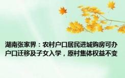 湖南张家界：农村户口居民进城购房可办户口迁移及子女入学，原村集体权益不变
