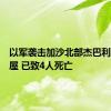以军袭击加沙北部杰巴利耶一房屋 已致4人死亡