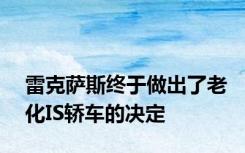 雷克萨斯终于做出了老化IS轿车的决定