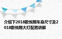 介绍下2018款悦翔车身尺寸及2018款悦翔大灯配置讲解