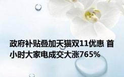 政府补贴叠加天猫双11优惠 首小时大家电成交大涨765%