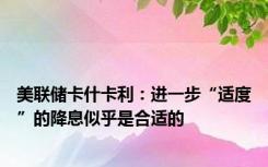 美联储卡什卡利：进一步“适度”的降息似乎是合适的
