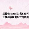 三星GalaxyS23和S23Plus可能正在寻求电池尺寸的提升