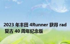 2023 年丰田 4Runner 获得 rad 复古 40 周年纪念版