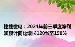 捷捷微电：2024年前三季度净利润预计同比增长120%至150%