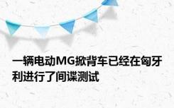 一辆电动MG掀背车已经在匈牙利进行了间谍测试