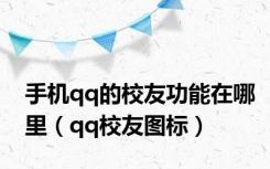 手机qq的校友功能在哪里（qq校友图标）