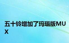 五十铃增加了玛瑙版MUX
