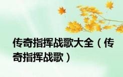传奇指挥战歌大全（传奇指挥战歌）