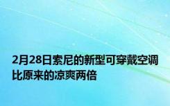 2月28日索尼的新型可穿戴空调比原来的凉爽两倍
