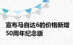 宣布马自达6的价格新增50周年纪念版