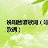 说唱脸谱歌词（唱脸谱歌词）
