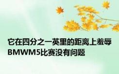 它在四分之一英里的距离上羞辱BMWM5比赛没有问题