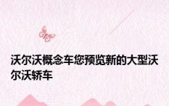 沃尔沃概念车您预览新的大型沃尔沃轿车