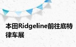 本田Ridgeline前往底特律车展