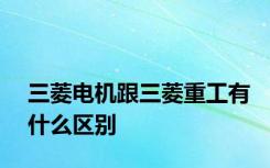 三菱电机跟三菱重工有什么区别