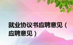 就业协议书应聘意见（应聘意见）