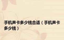 手机声卡多少钱合适（手机声卡多少钱）