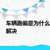 车辆跑偏是为什么,怎么解决
