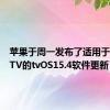 苹果于周一发布了适用于AppleTV的tvOS15.4软件更新