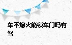 车不熄火能锁车门吗有驾