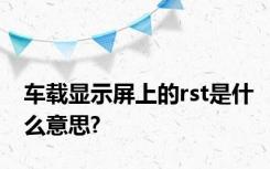 车载显示屏上的rst是什么意思?
