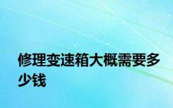 修理变速箱大概需要多少钱