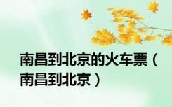 南昌到北京的火车票（南昌到北京）