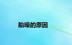 胎噪的原因