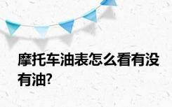 摩托车油表怎么看有没有油?