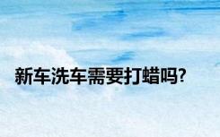 新车洗车需要打蜡吗?