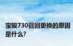 宝骏730召回更换的原因是什么?