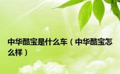 中华酷宝是什么车（中华酷宝怎么样）