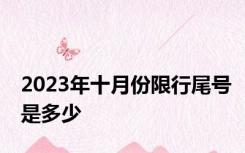 2023年十月份限行尾号是多少