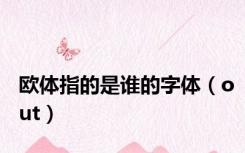 欧体指的是谁的字体（out）