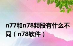 n77和n78频段有什么不同（n78软件）