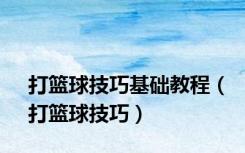 打篮球技巧基础教程（打篮球技巧）